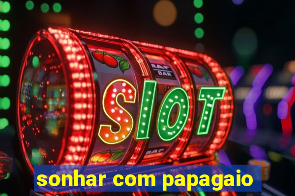 sonhar com papagaio