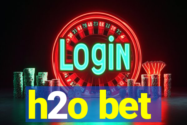 h2o bet