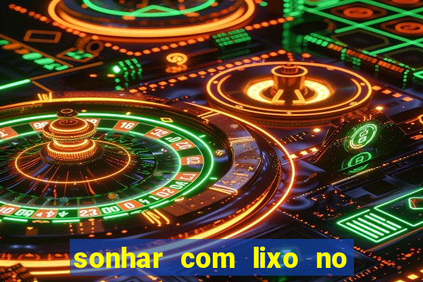 sonhar com lixo no jogo do bicho