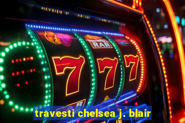 travesti chelsea j. blair