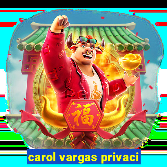 carol vargas privaci