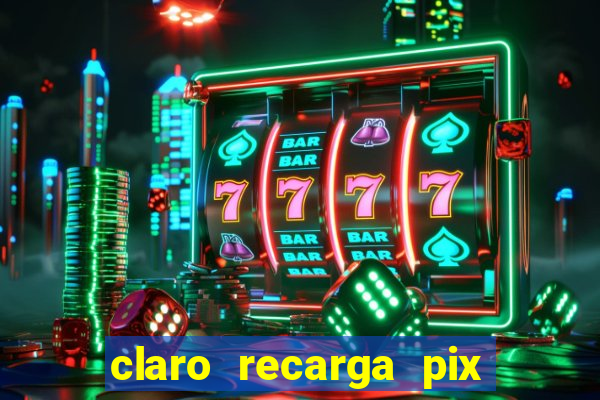 claro recarga pix $10 reais