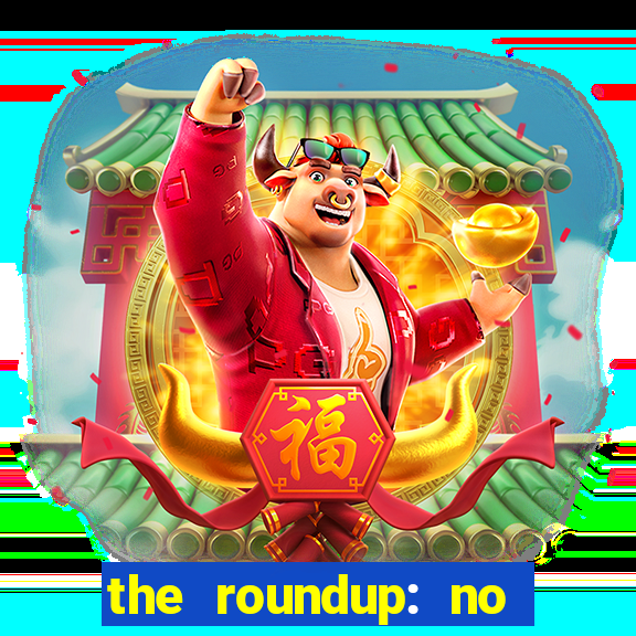 the roundup: no way out online legendado