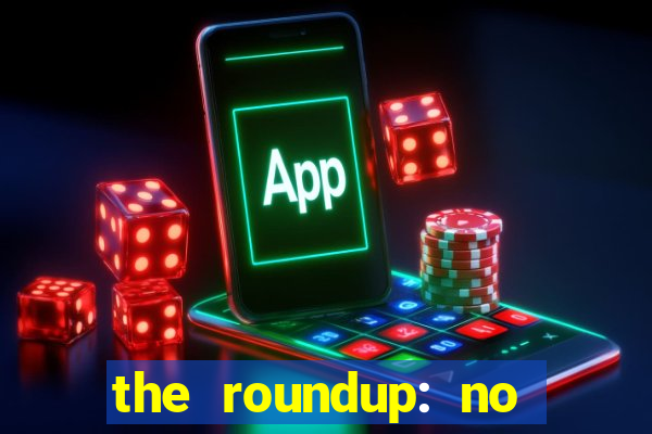 the roundup: no way out online legendado