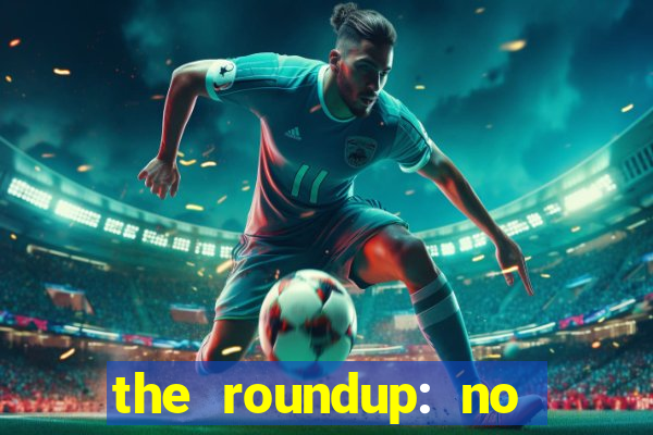 the roundup: no way out online legendado