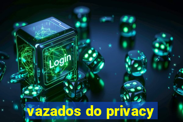 vazados do privacy