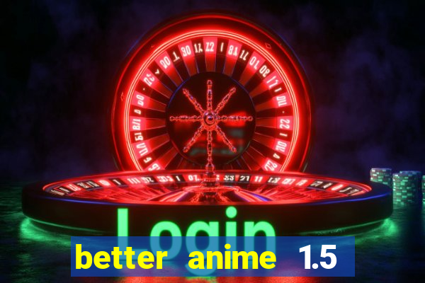 better anime 1.5 apk download