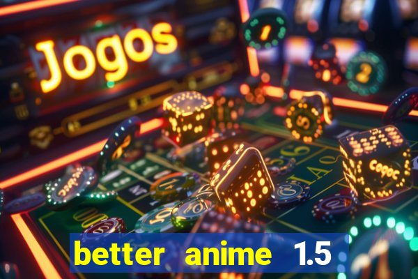 better anime 1.5 apk download