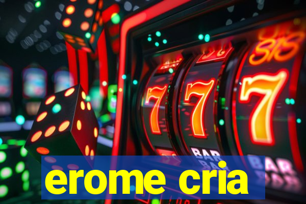 erome cria