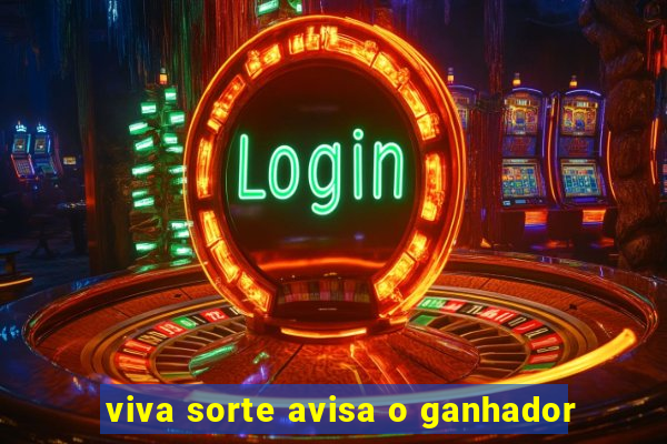 viva sorte avisa o ganhador