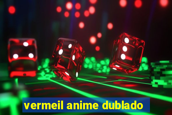 vermeil anime dublado
