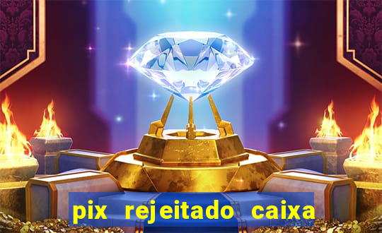pix rejeitado caixa dinheiro sumiu