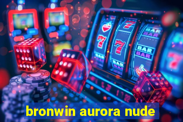 bronwin aurora nude