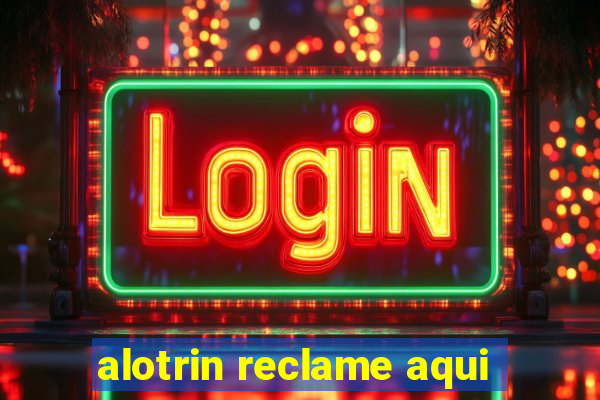 alotrin reclame aqui