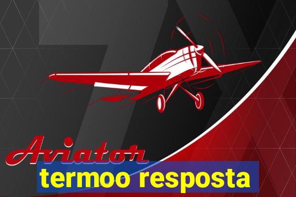 termoo resposta