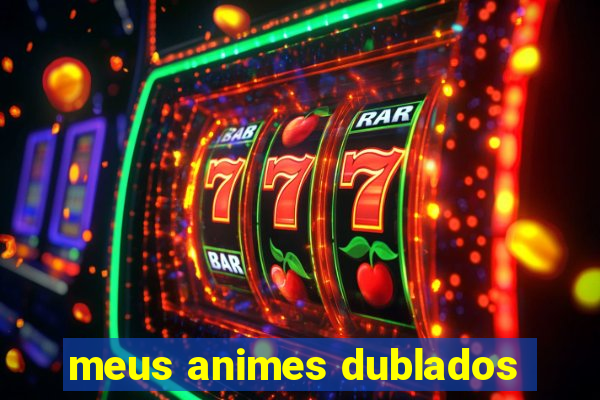 meus animes dublados