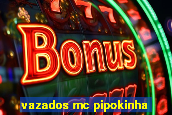 vazados mc pipokinha