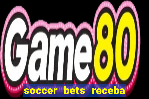 soccer bets receba seu dinheiro