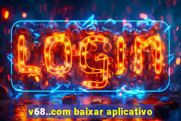v68..com baixar aplicativo