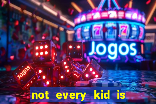 not every kid is a football or basketball star