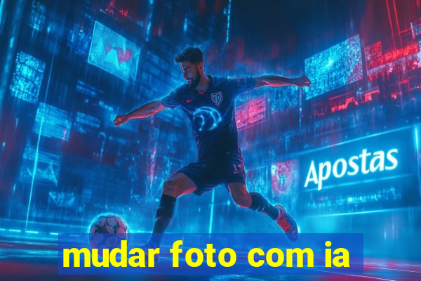 mudar foto com ia
