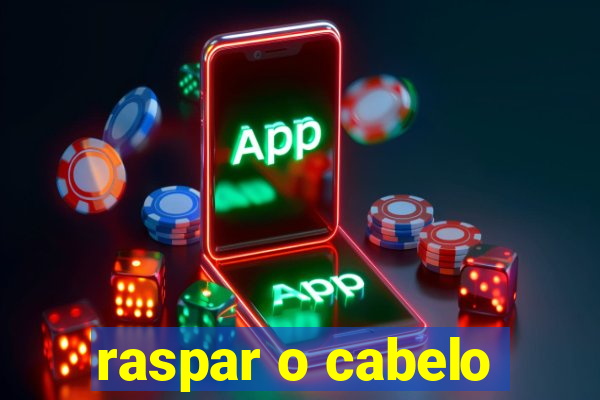 raspar o cabelo
