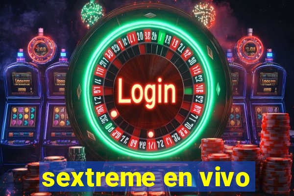 sextreme en vivo