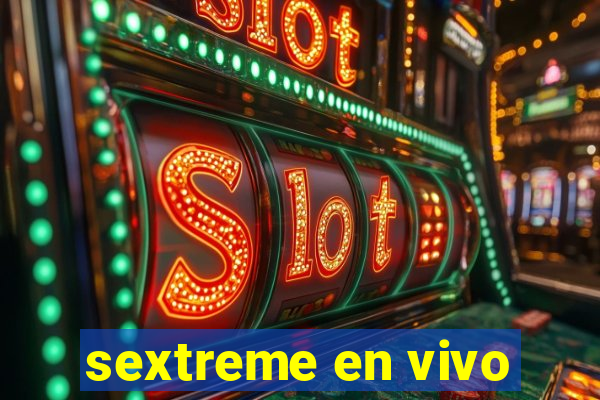 sextreme en vivo
