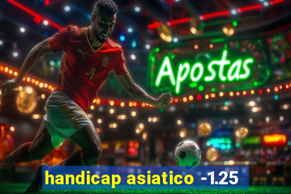 handicap asiatico -1.25