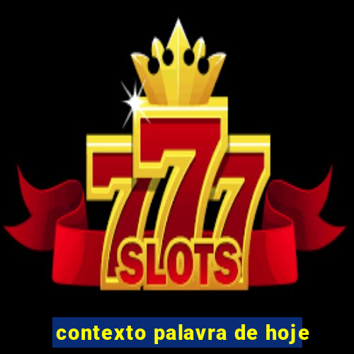 contexto palavra de hoje