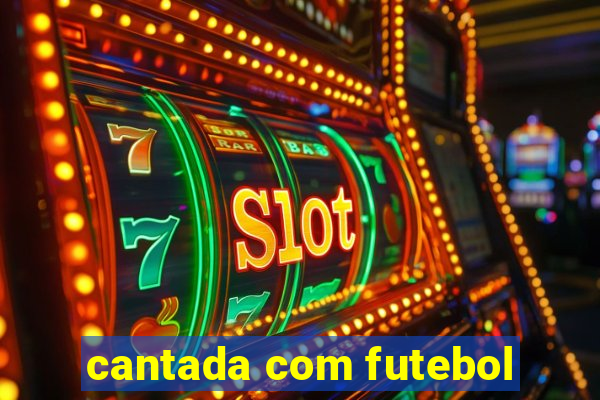 cantada com futebol
