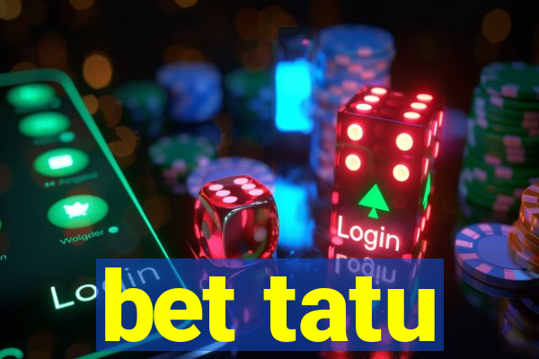 bet tatu
