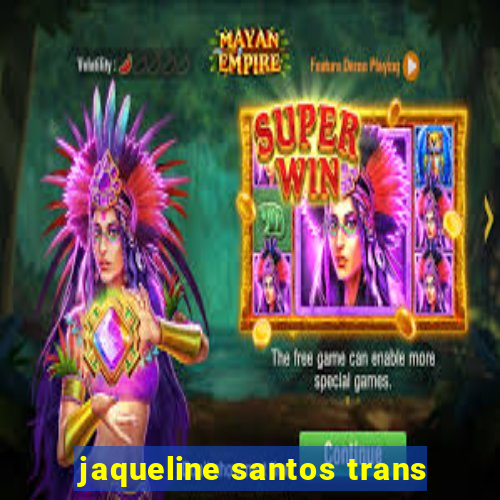 jaqueline santos trans