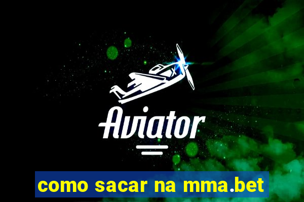como sacar na mma.bet