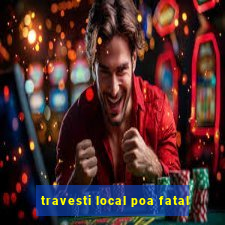 travesti local poa fatal