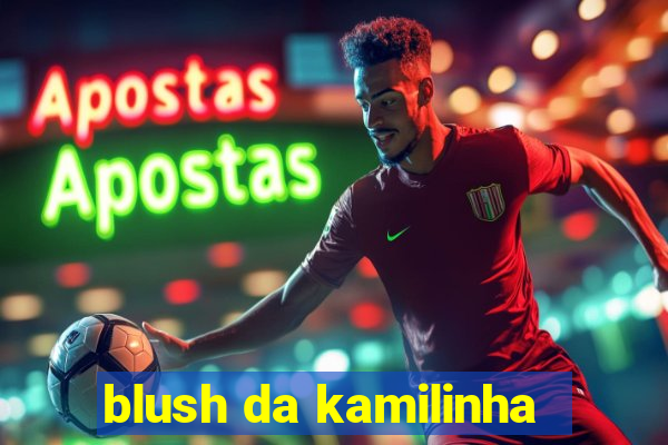blush da kamilinha