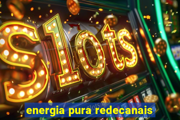 energia pura redecanais