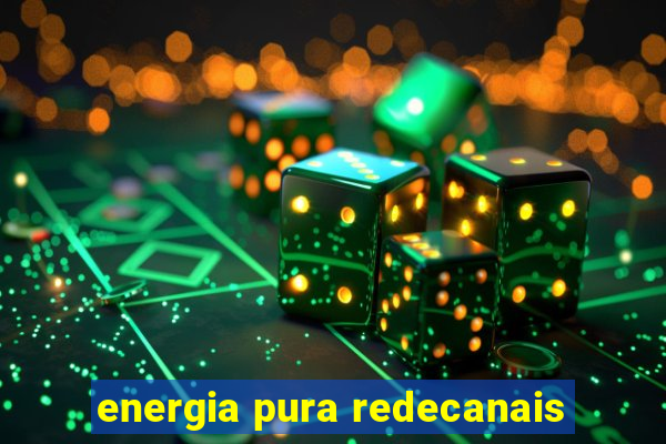 energia pura redecanais