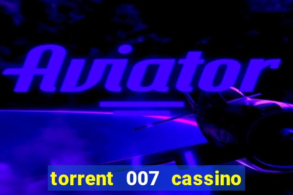 torrent 007 cassino royale legendado