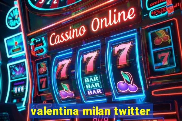 valentina milan twitter
