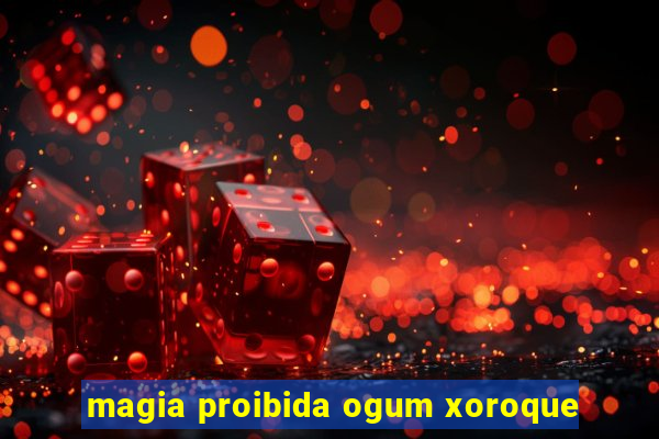 magia proibida ogum xoroque