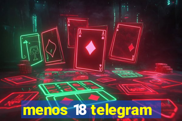 menos 18 telegram