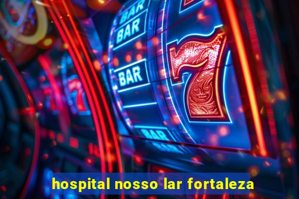 hospital nosso lar fortaleza