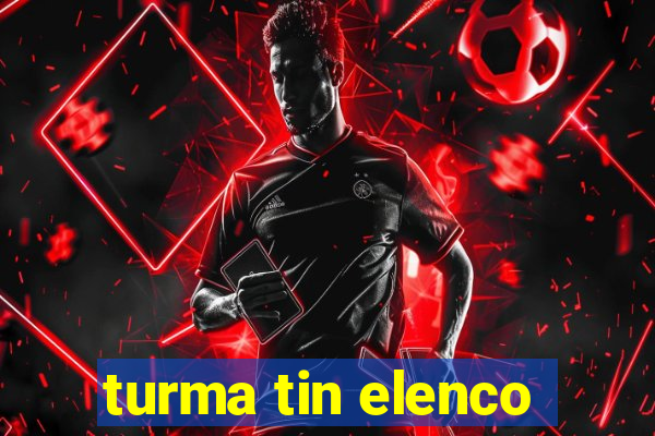 turma tin elenco