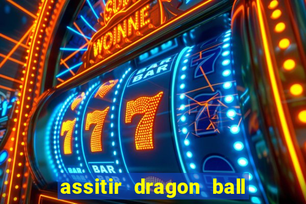 assitir dragon ball z dublado