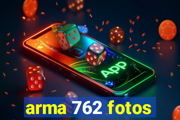 arma 762 fotos