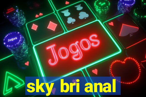 sky bri anal