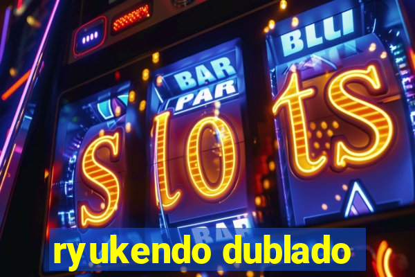 ryukendo dublado