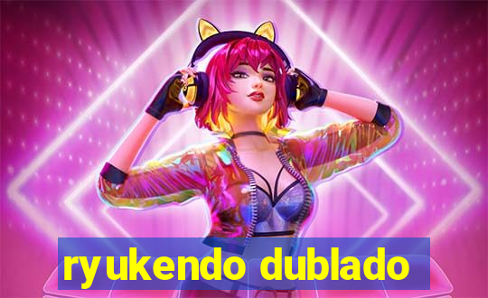 ryukendo dublado