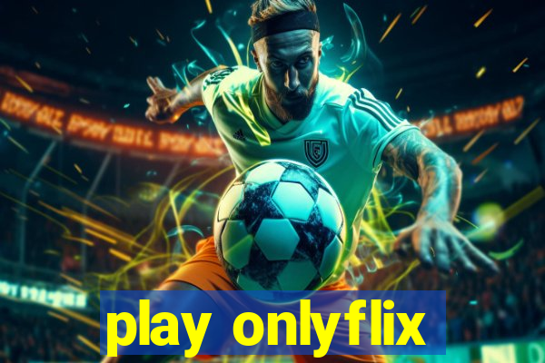 play onlyflix